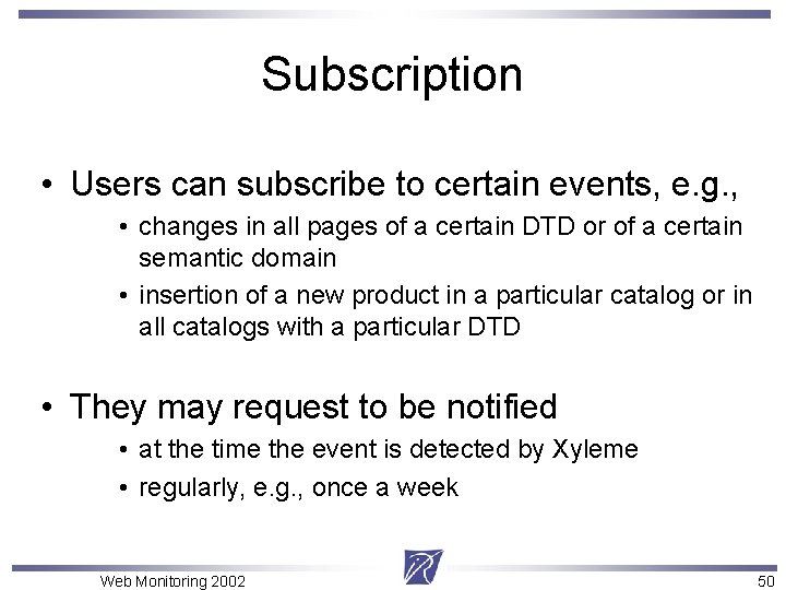 Subscription • Users can subscribe to certain events, e. g. , • changes in