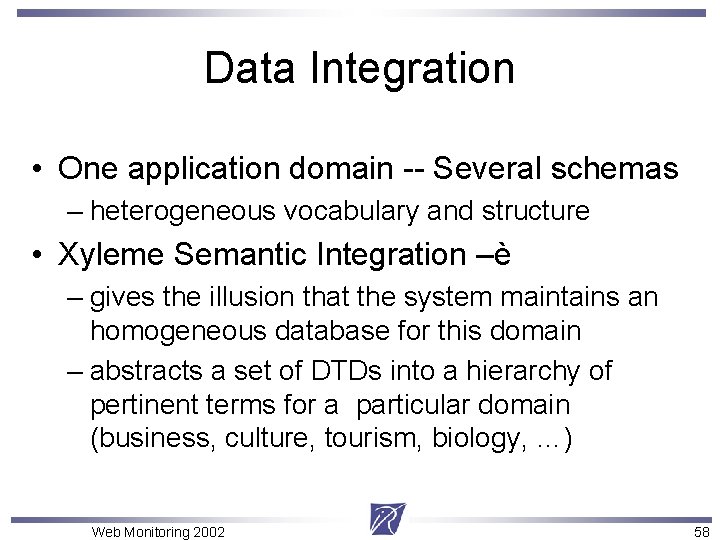 Data Integration • One application domain -- Several schemas – heterogeneous vocabulary and structure