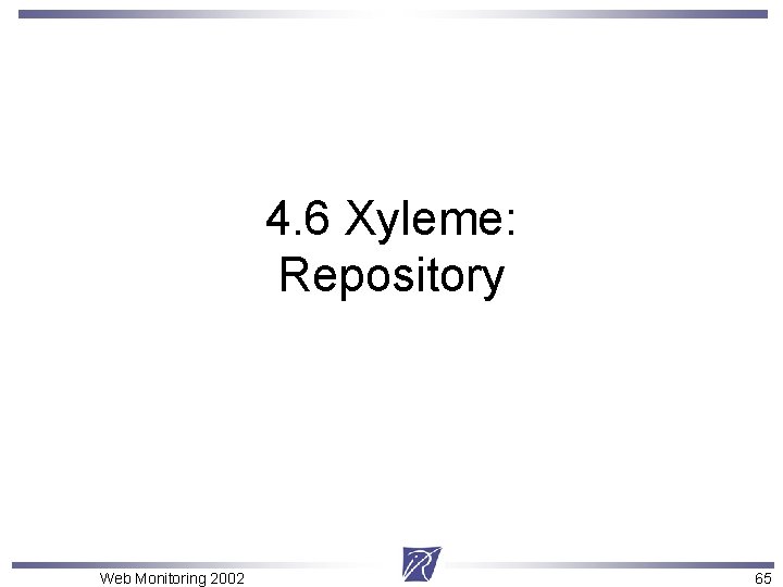 4. 6 Xyleme: Repository Web Monitoring 2002 65 