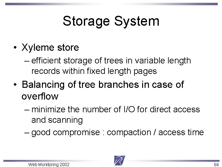 Storage System • Xyleme store – efficient storage of trees in variable length records