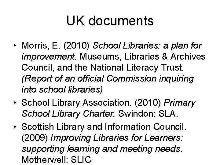 UK documents • Morris, E. (2010) School Libraries: a plan for improvement. Museums, Libraries