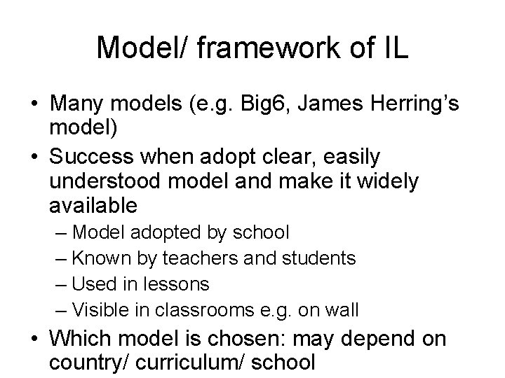 Model/ framework of IL • Many models (e. g. Big 6, James Herring’s model)
