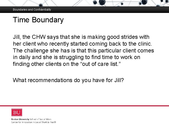 Boundaries and Confidentiality Time Boundary Boston University Slideshow Title Goes Here Jill, the CHW