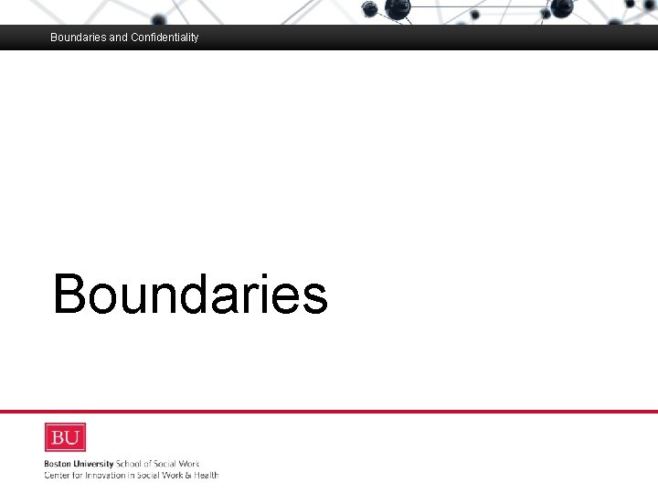 Boundaries and Confidentiality Boston University Slideshow Title Goes Here Boundaries 
