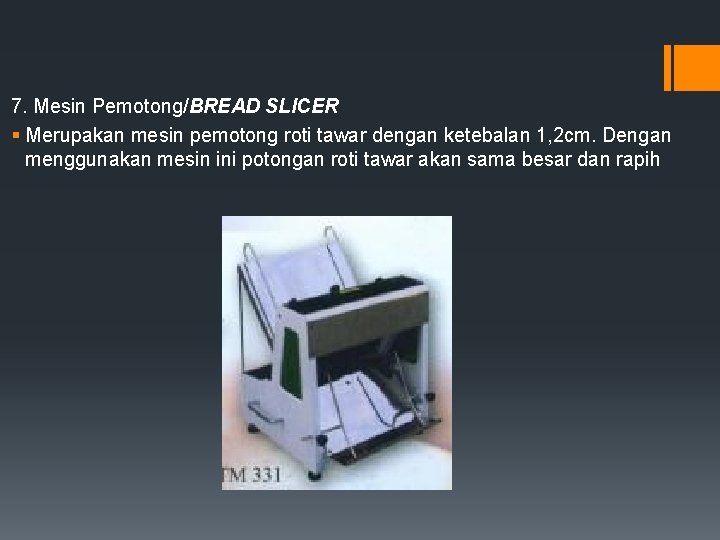 7. Mesin Pemotong/BREAD SLICER § Merupakan mesin pemotong roti tawar dengan ketebalan 1, 2