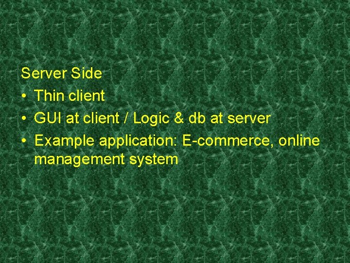 Server Side • Thin client • GUI at client / Logic & db at Server Side • Thin client • GUI at client / Logic & db at
