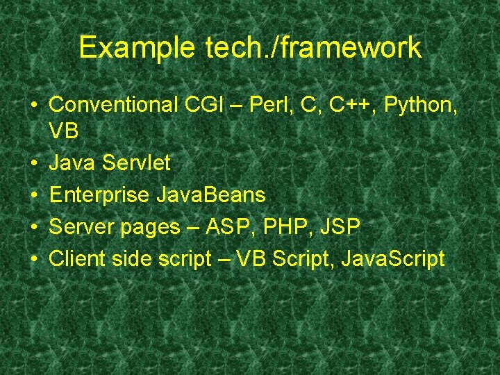 Example tech. /framework • Conventional CGI – Perl, C, C++, Python, VB • Java Example tech. /framework • Conventional CGI – Perl, C, C++, Python, VB • Java