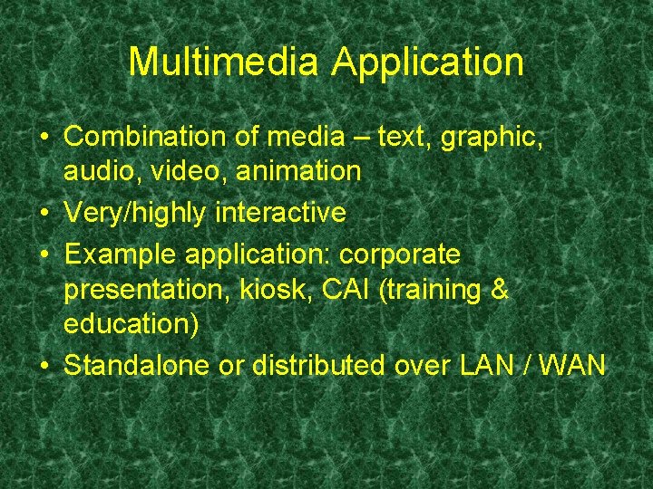 Multimedia Application • Combination of media – text, graphic, audio, video, animation • Very/highly Multimedia Application • Combination of media – text, graphic, audio, video, animation • Very/highly