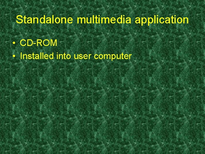 Standalone multimedia application • CD-ROM • Installed into user computer Standalone multimedia application • CD-ROM • Installed into user computer