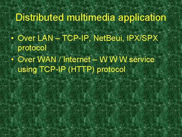 Distributed multimedia application • Over LAN – TCP-IP, Net. Beui, IPX/SPX protocol • Over Distributed multimedia application • Over LAN – TCP-IP, Net. Beui, IPX/SPX protocol • Over