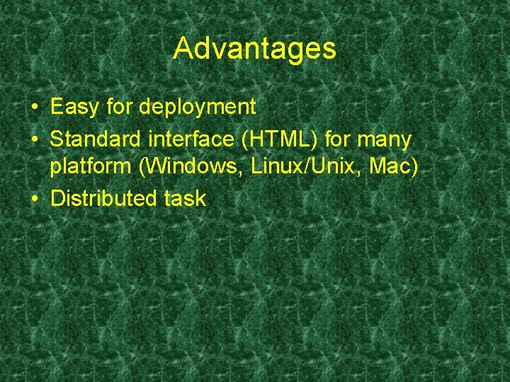 Advantages • Easy for deployment • Standard interface (HTML) for many platform (Windows, Linux/Unix, Advantages • Easy for deployment • Standard interface (HTML) for many platform (Windows, Linux/Unix,