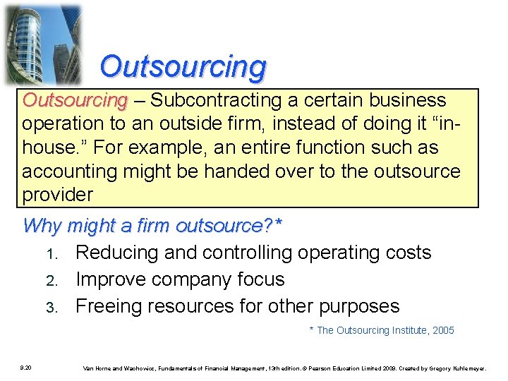 Outsourcing – Subcontracting a certain business operation to an outside firm, instead of doing