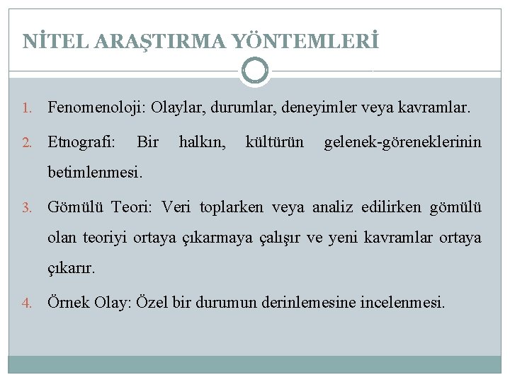 NİTEL ARAŞTIRMA YÖNTEMLERİ 1. Fenomenoloji: Olaylar, durumlar, deneyimler veya kavramlar. 2. Etnografi: Bir halkın,