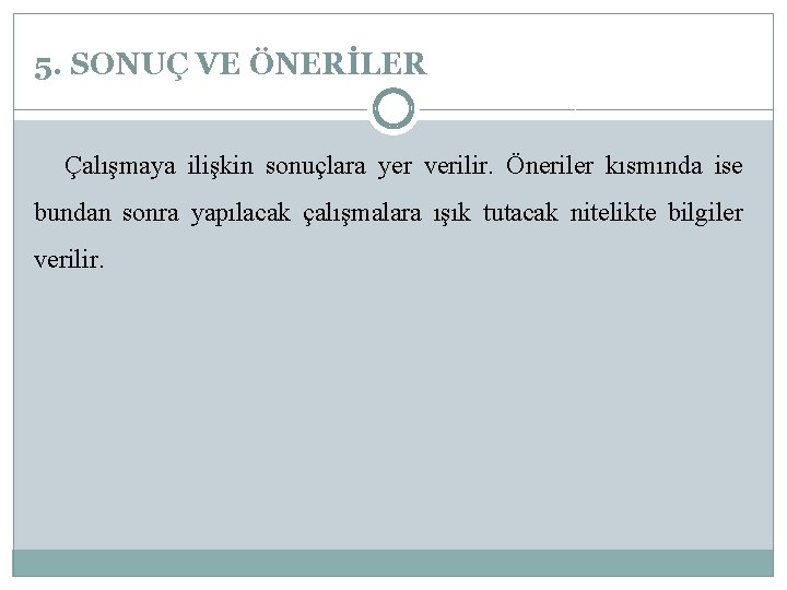 5. SONUÇ VE ÖNERİLER Çalışmaya ilişkin sonuçlara yer verilir. Öneriler kısmında ise bundan sonra