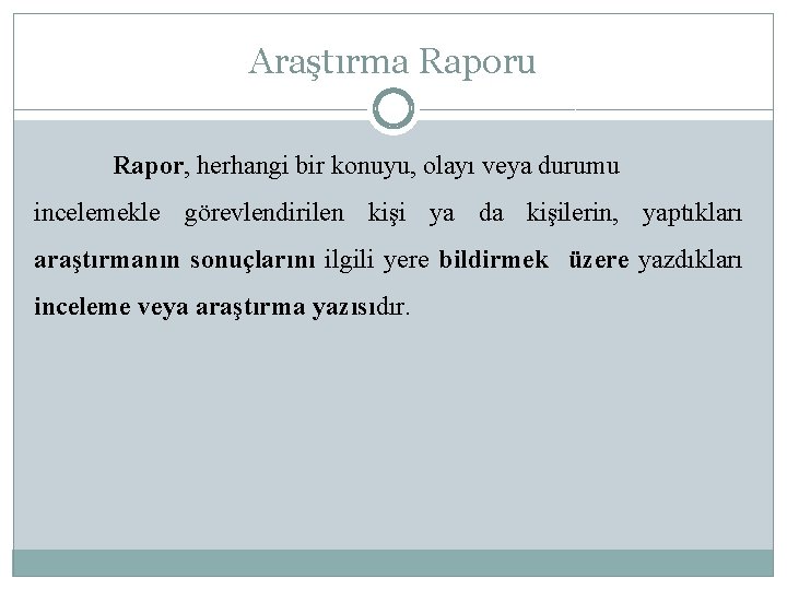 Araştırma Raporu Rapor, herhangi bir konuyu, olayı veya durumu incelemekle görevlendirilen kişi ya da