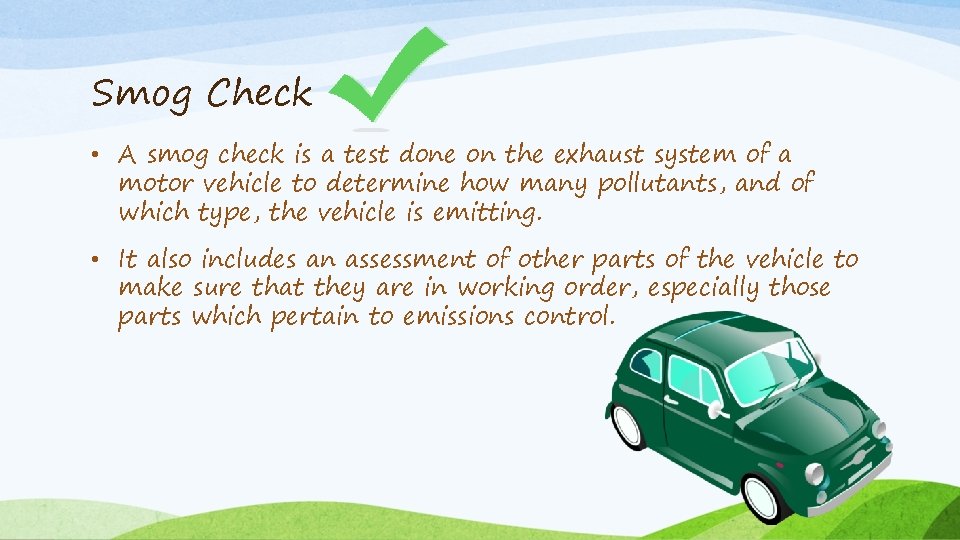 Smog Check • A smog check is a test done on the exhaust system