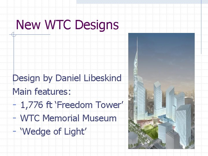 New WTC Designs Design by Daniel Libeskind Main features: - 1, 776 ft ‘Freedom