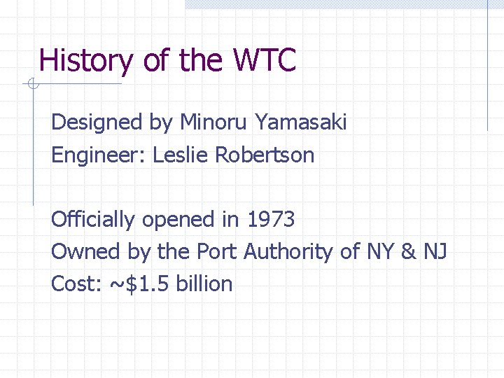 History of the WTC Designed by Minoru Yamasaki Engineer: Leslie Robertson Officially opened in