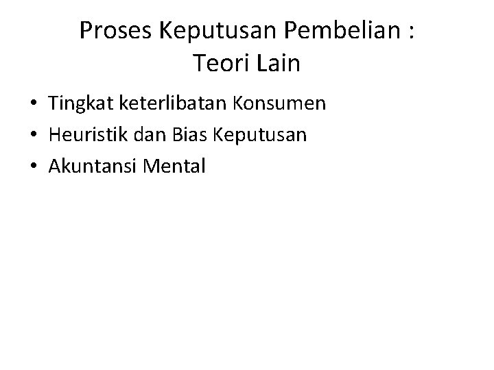 Proses Keputusan Pembelian : Teori Lain • Tingkat keterlibatan Konsumen • Heuristik dan Bias Proses Keputusan Pembelian : Teori Lain • Tingkat keterlibatan Konsumen • Heuristik dan Bias