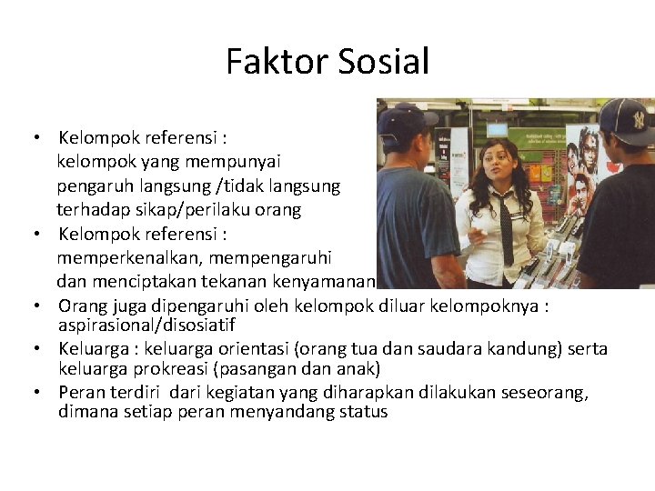 Faktor Sosial • Kelompok referensi : kelompok yang mempunyai pengaruh langsung /tidak langsung terhadap