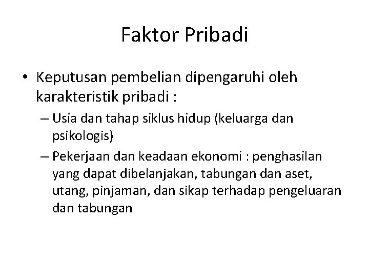 Faktor Pribadi • Keputusan pembelian dipengaruhi oleh karakteristik pribadi : – Usia dan tahap Faktor Pribadi • Keputusan pembelian dipengaruhi oleh karakteristik pribadi : – Usia dan tahap