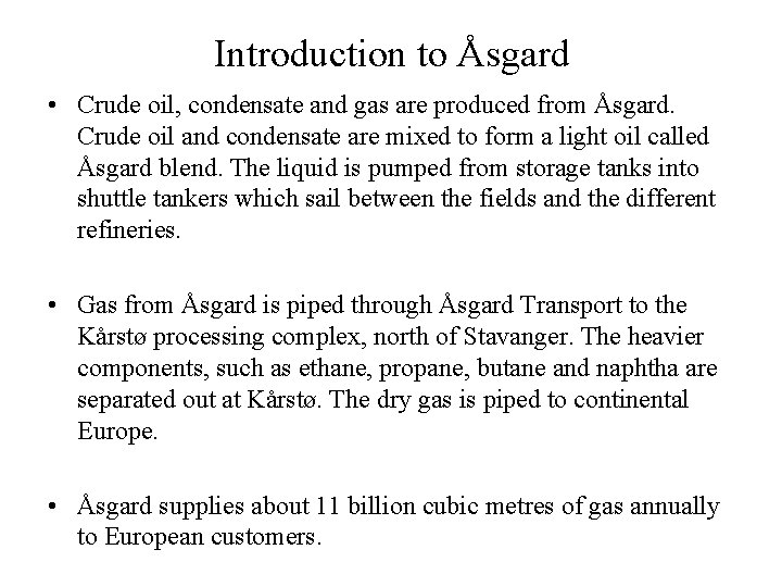 Introduction to Åsgard • Crude oil, condensate and gas are produced from Åsgard. Crude