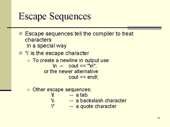 Escape Sequences n Escape sequences tell the compiler to treat characters in a special Escape Sequences n Escape sequences tell the compiler to treat characters in a special