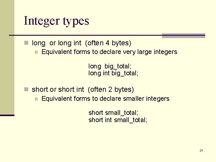 Integer types n long or long int (often 4 bytes) n Equivalent forms to Integer types n long or long int (often 4 bytes) n Equivalent forms to