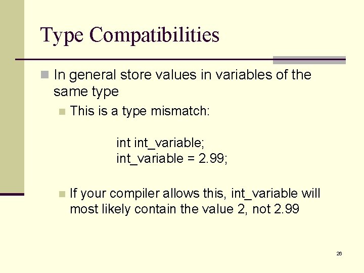 Type Compatibilities n In general store values in variables of the same type n Type Compatibilities n In general store values in variables of the same type n
