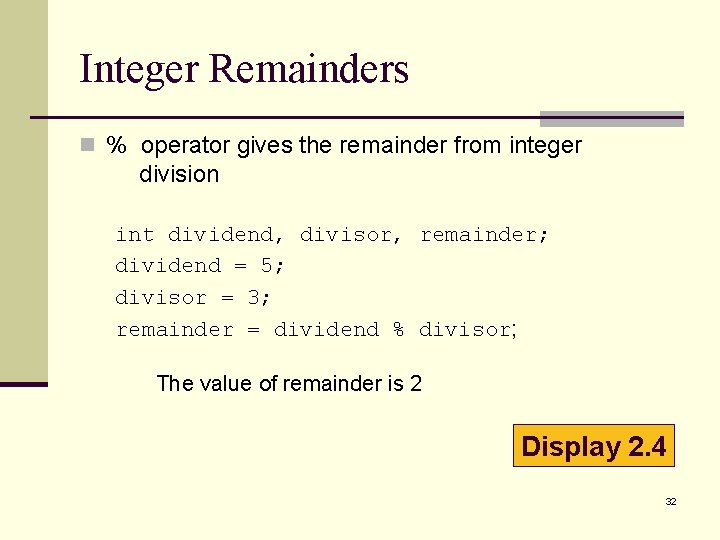 Integer Remainders n % operator gives the remainder from integer division int dividend, divisor, Integer Remainders n % operator gives the remainder from integer division int dividend, divisor,