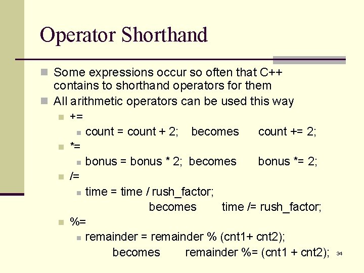 Operator Shorthand n Some expressions occur so often that C++ contains to shorthand operators Operator Shorthand n Some expressions occur so often that C++ contains to shorthand operators