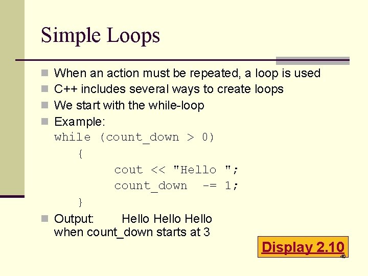 Simple Loops When an action must be repeated, a loop is used C++ includes Simple Loops When an action must be repeated, a loop is used C++ includes