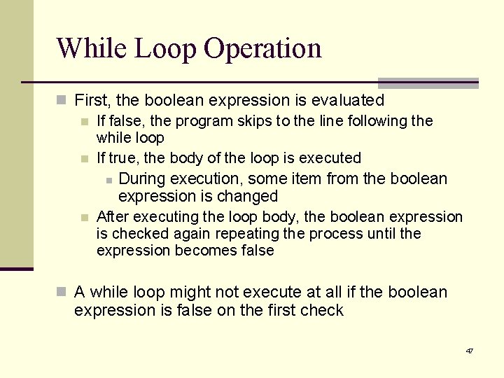 While Loop Operation n First, the boolean expression is evaluated n If false, the While Loop Operation n First, the boolean expression is evaluated n If false, the