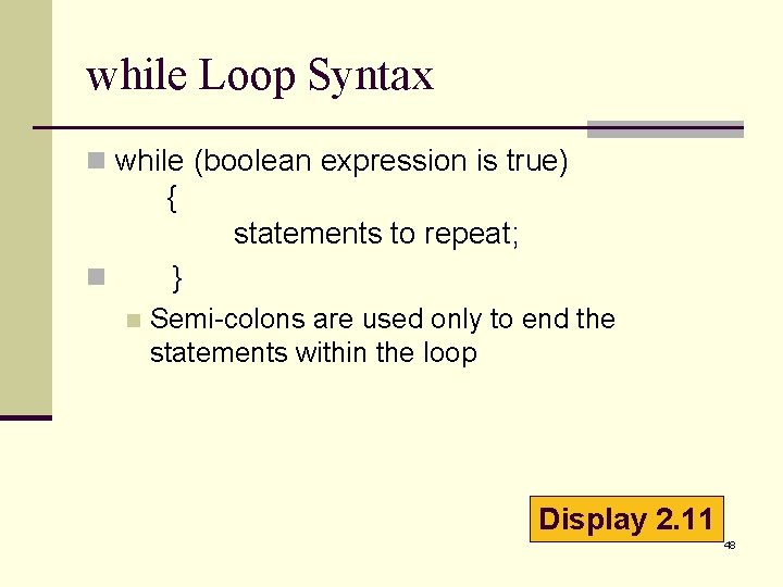 while Loop Syntax n while (boolean expression is true) { statements to repeat; } while Loop Syntax n while (boolean expression is true) { statements to repeat; }