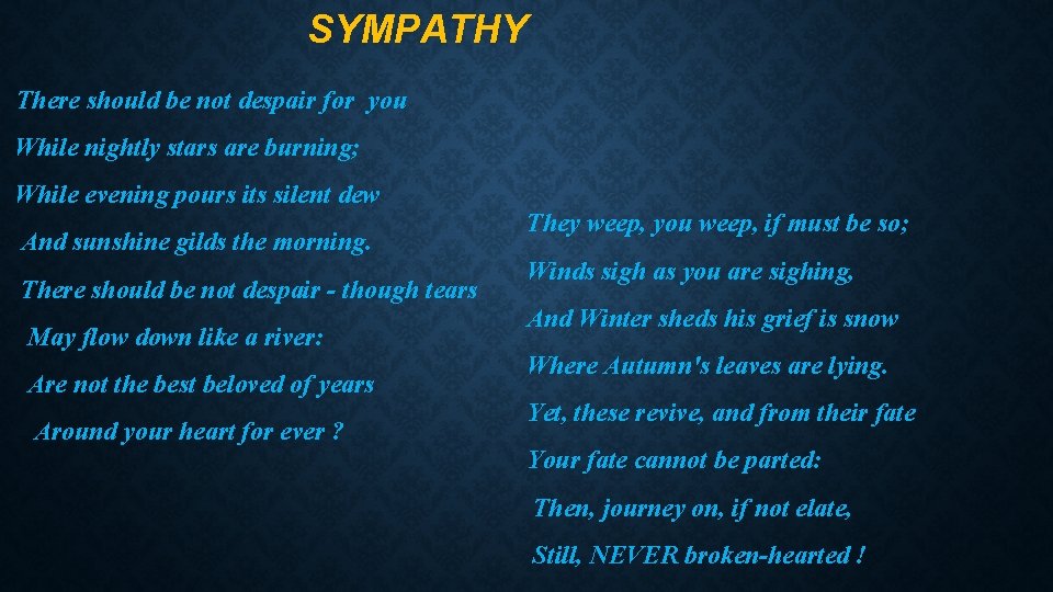 SYMPATHY There should be not despair for you While nightly stars are burning; While