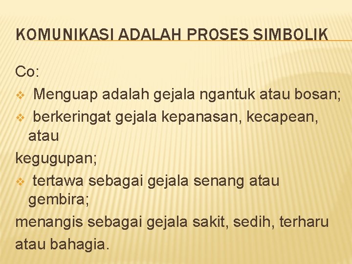 KOMUNIKASI ADALAH PROSES SIMBOLIK Co: v Menguap adalah gejala ngantuk atau bosan; v berkeringat