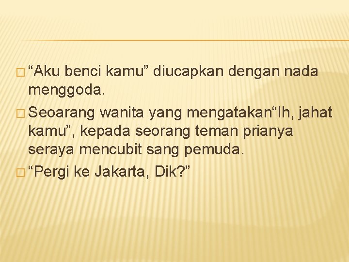 � “Aku benci kamu” diucapkan dengan nada menggoda. � Seoarang wanita yang mengatakan“Ih, jahat