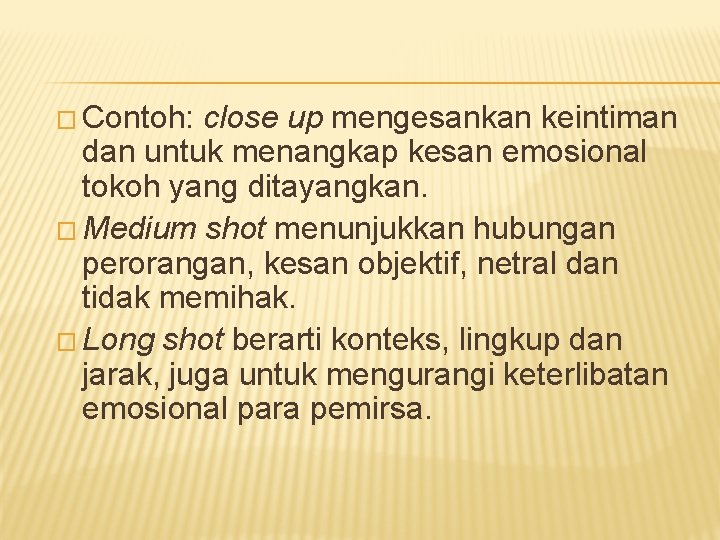 � Contoh: close up mengesankan keintiman dan untuk menangkap kesan emosional tokoh yang ditayangkan.