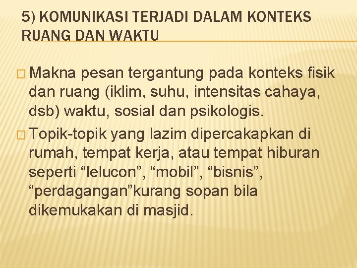 5) KOMUNIKASI TERJADI DALAM KONTEKS RUANG DAN WAKTU � Makna pesan tergantung pada konteks