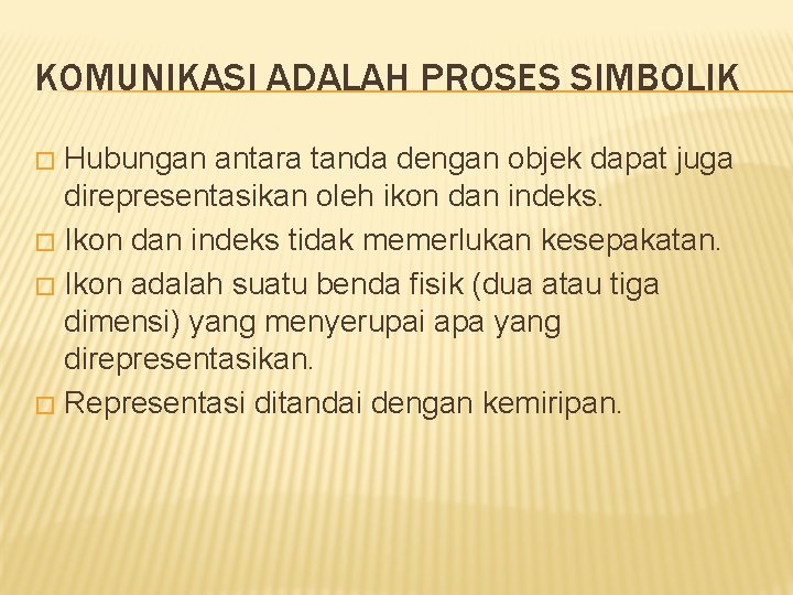 KOMUNIKASI ADALAH PROSES SIMBOLIK Hubungan antara tanda dengan objek dapat juga direpresentasikan oleh ikon