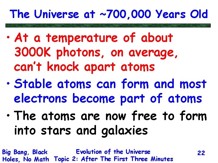 The Universe at ~700, 000 Years Old • At a temperature of about 3000