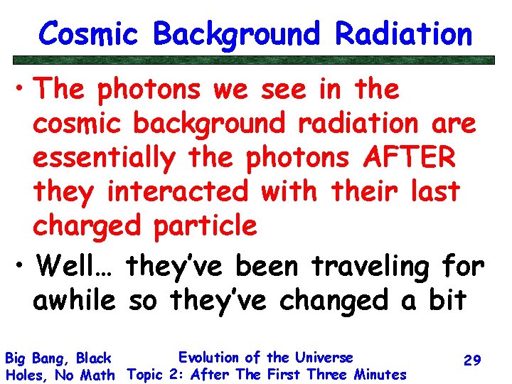 Cosmic Background Radiation • The photons we see in the cosmic background radiation are