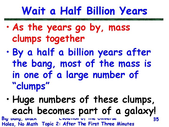 Wait a Half Billion Years • As the years go by, mass clumps together