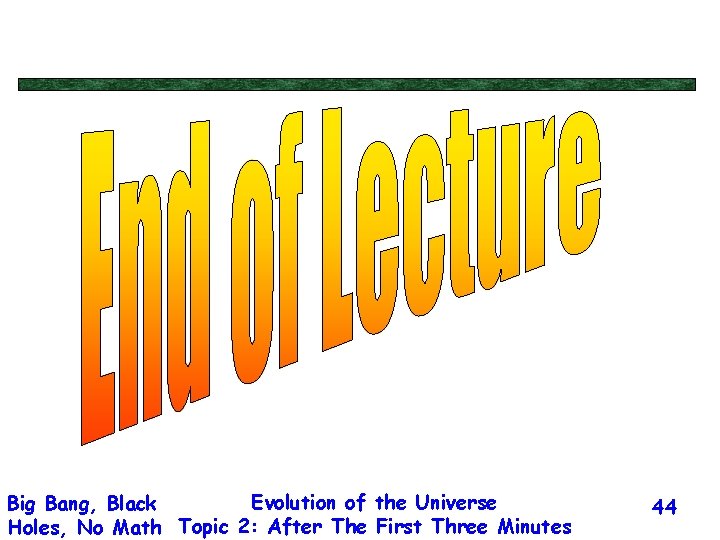 Evolution of the Universe Big Bang, Black Holes, No Math Topic 2: After The