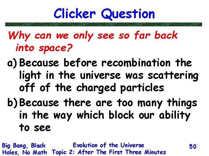 Clicker Question Why can we only see so far back into space? a) Because