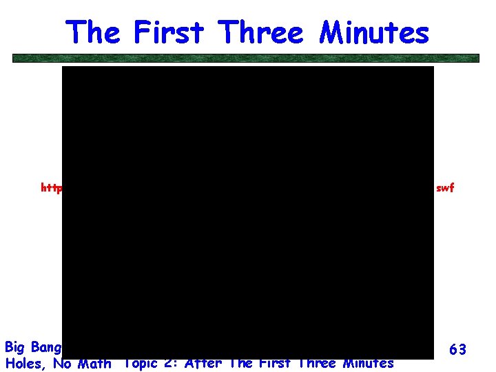 The First Three Minutes http: //bigbang. physics. tamu. edu/Figures/Stolen. Animations/first 3 minutes. swf Evolution