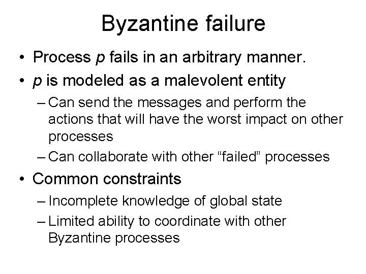Byzantine failure • Process p fails in an arbitrary manner. • p is modeled