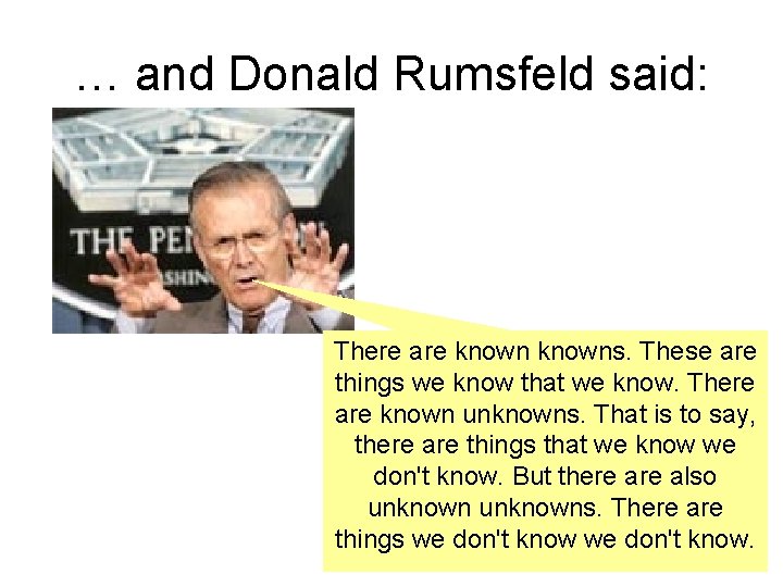 … and Donald Rumsfeld said: There are knowns. These are things we know that