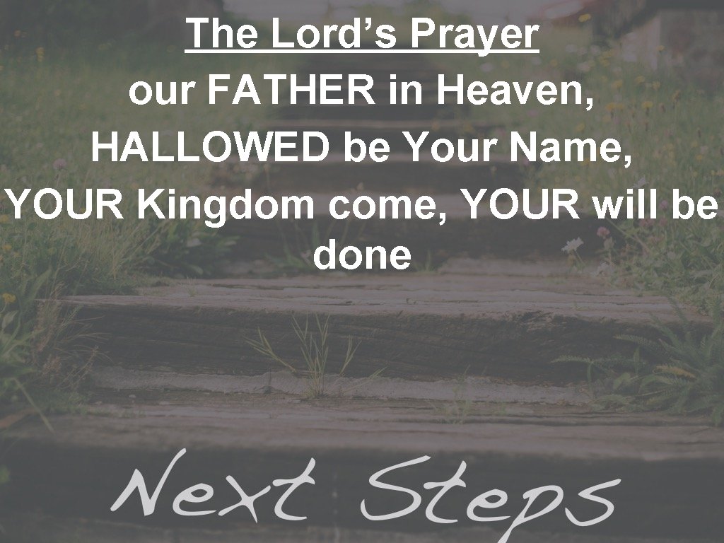 The Lord’s Prayer our FATHER in Heaven, HALLOWED be Your Name, YOUR Kingdom come,