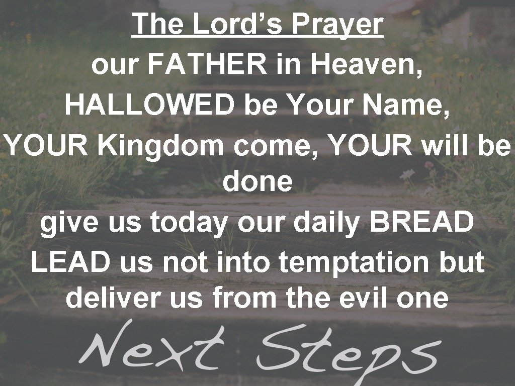 The Lord’s Prayer our FATHER in Heaven, HALLOWED be Your Name, YOUR Kingdom come,